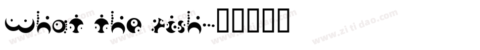What the fish字体转换